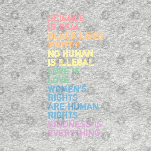 science is real black lives matter no human is illegal love is love women's rights are human rights kindness is everything by ShinyTeegift